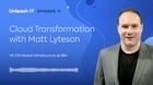 Insights on Cloud Transformation from IBM’s Matt Lyteson
